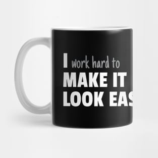 I Work Hard To Make It Look Easy Mug